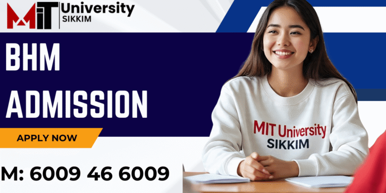 BHM Admission 2025: Apply Now at MIT University Sikkim | Eligibility, Duration, Fees
