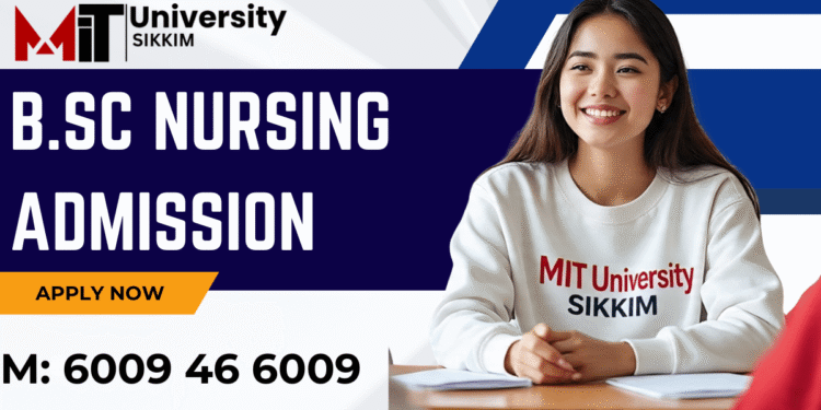 B.Sc Nursing Admission 2025: Eligibility, Entrance Exams, Duration, Apply Now at MIT Sikkim